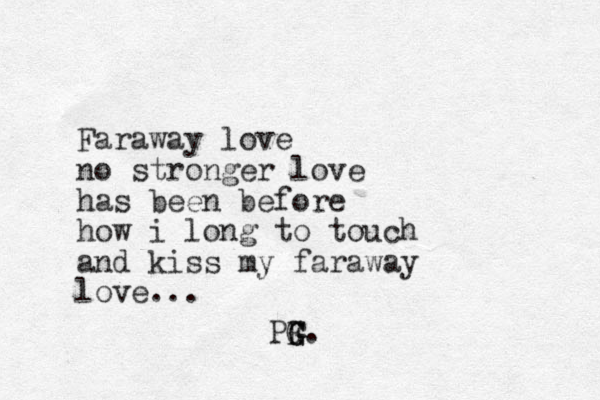 Faraway love no stronger love has been before how i long to touch and kiss my faraway love... PF G G G.
