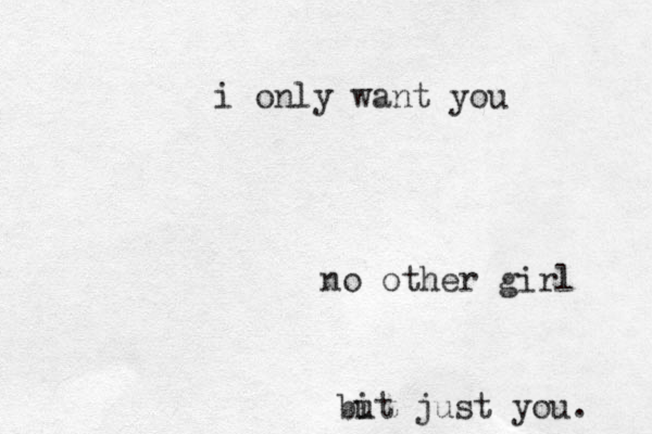 i only want you no other girl bit u just you. 