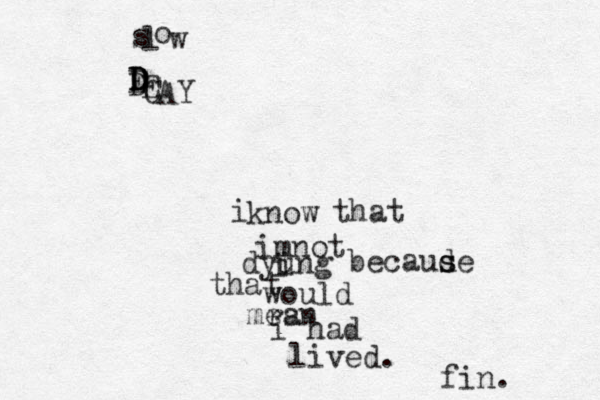 imnot dyung i i that would mrsn ea i had lived. fin. DEDDDECAY becaude s s i know that s l o w