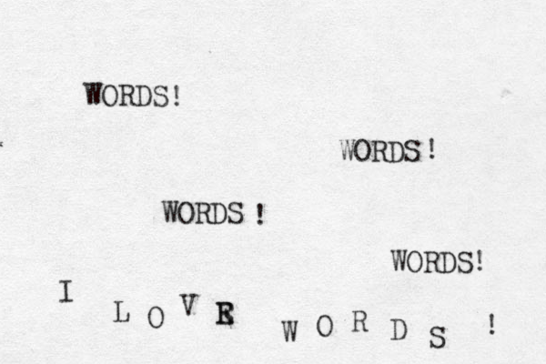 WORDS WORDS WORDS WORDS! ! ! ! I L O V R E E W O R D S ! 