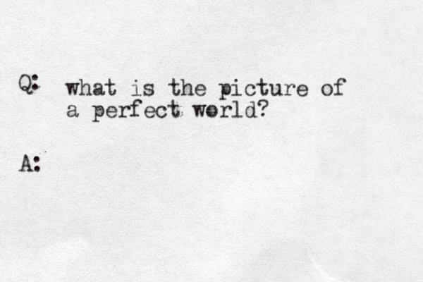 what is the picture of a perfect world? Q: A: