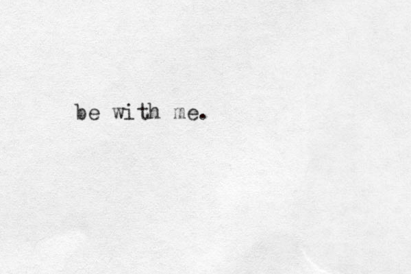 be with me.