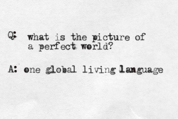 what is the picture of a perfect world? Q: A: one global living language 