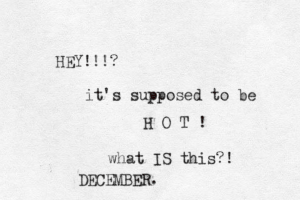 HEY!!!? it's supposed to be H O T ! what IS this?! DECEMBER.