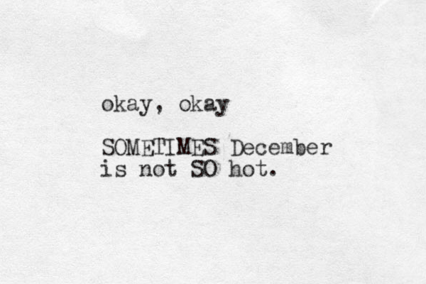 okay, okay SOMETIMES December is not SO hot.