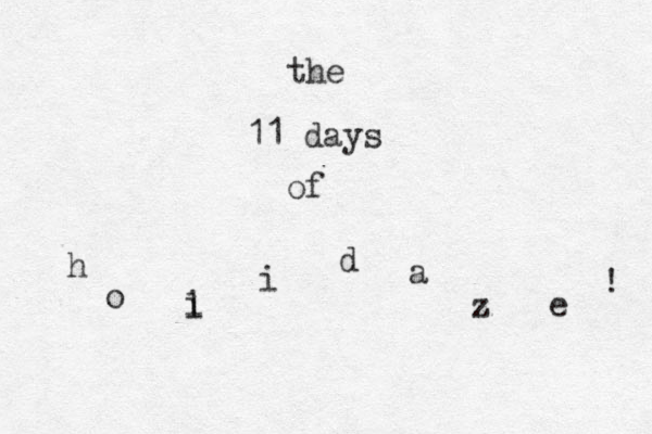 11 days of the h o i i l l d a z e ! 