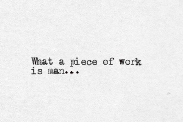 What a piece of work is man...