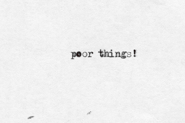 poor things!
