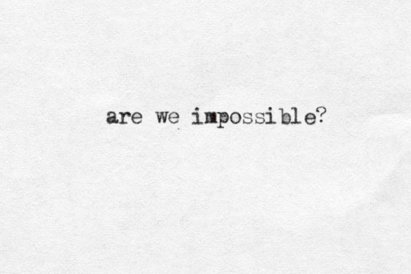 are we impossible?