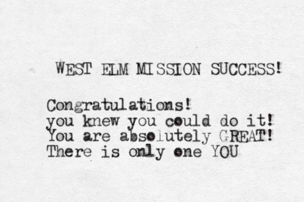 WEST ELM MISSION SUCCESS! Congratulations! you knew you could do it! You are absolutely GREAT! There is only one YOU