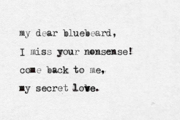 my dear bluebeard, I miss your nonsense! come back to me. , my secret lob v ve ve. 