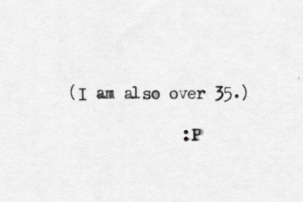 (I am also over 35.) :P