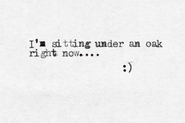 I'm sitting under an oak right now.... :) )