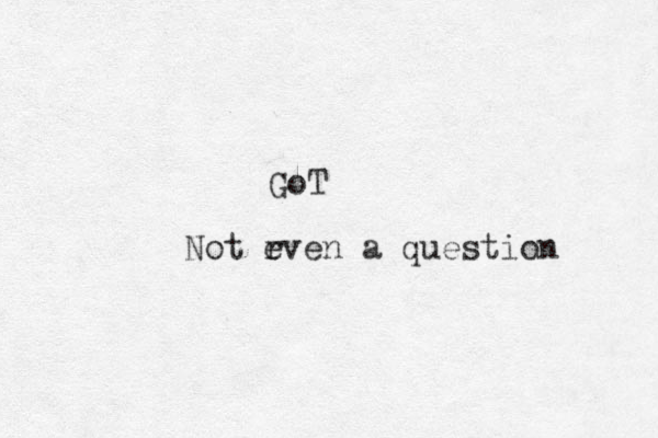 GoT Not r even a question