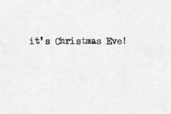 it's Christmas Eve! 