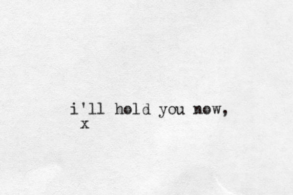 i'll hold you now, x