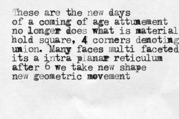 These are the new days of a coming of age attunement no longer does what is material hold square, 4 corners denoting union. Many faces multi faceted its a intra planar reticulum after 6 we take new shape new geometric movement 
