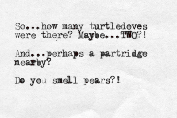So...how many turtledoves were there? Maybe...TWO?! And...perhaps a partridge nearby? Do you smell pears?!