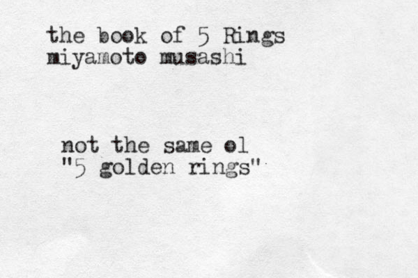 the book of 5 Rings miyamoto musashi not the same ol "5 golden rings"