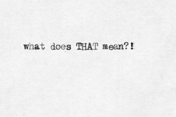 what does THAT mean?!