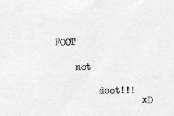 FOOT not doot!!! xD 
