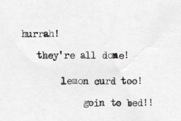 hurrah! they're all done! lemon curd too! goin to bed!! 