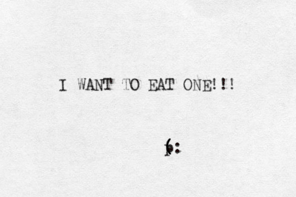 I WANT TO EAT ONE!!! ( p ( ( ( : 