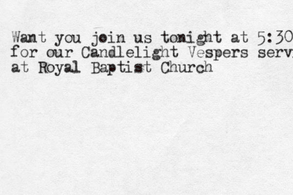 Want you join us tonight at 5:30 for our Candlelight Vespers service at Royal Baptist Church 