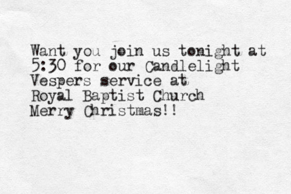 Want you join us tonight at 5:30 for our Candlelight Vespers service at Royal Baptist Church Merry Christmas!!