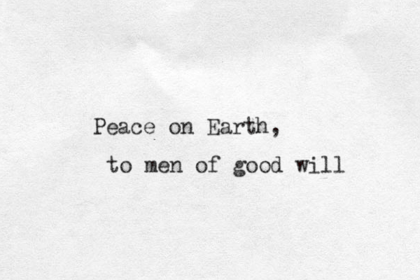 Peace on Earth, to men of good will 
