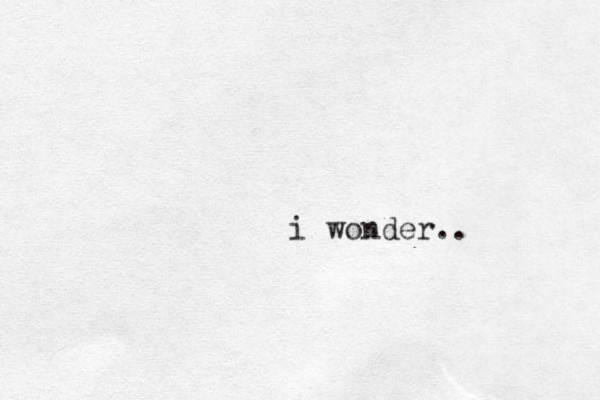 i wonder..