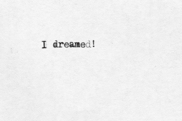 I dreamed!