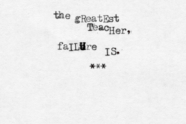 the gRea tEst Teac Her faILe u u u u U U U U U U Ure IS. , ***