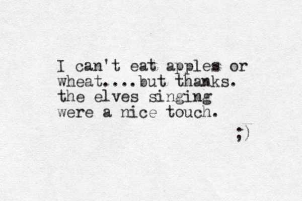 I can't eat apples or wheat....but thanks. the elves singing were a nice touch. ;) 