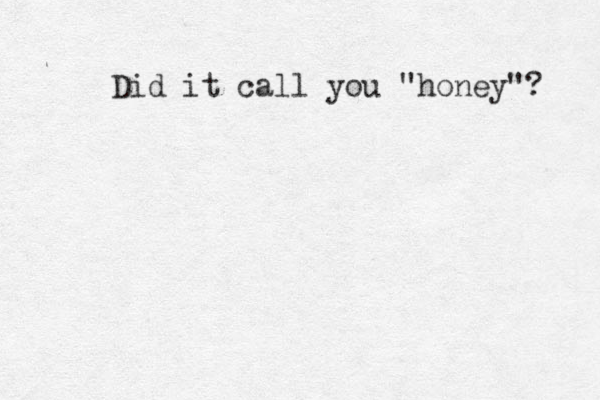 Did it call you "honey"? 