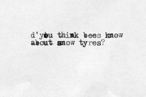 d'yiu o o think bees n know about anow s s tyres?