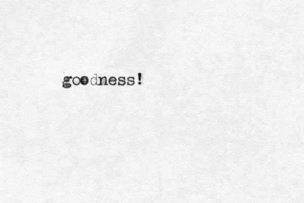 goodness!
