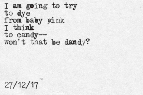 I am going to try to dye from baby pink I think to candy-- won't that be dandy? 27/12/17