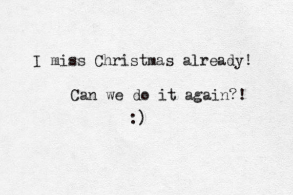I miss Christmas already! Can we do it again?! :)