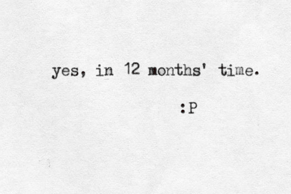 yes, in 12 months' time. :P