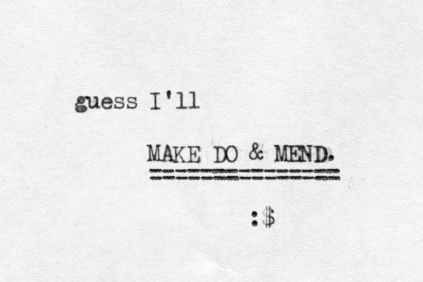guess I'll MAKE DO & ME ND. =============== :$
