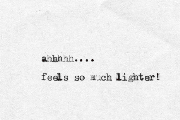 ahhhhh.... feels so much lighter! 