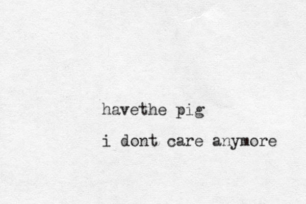 have he pig t i dont care anymore 