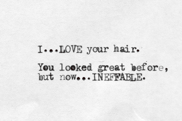 I...LOVE your hair. You looked great before, but now...INEFFABLE. 