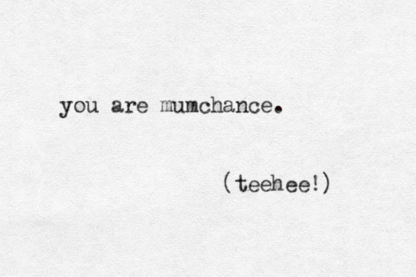 you are mumchance. (teehee!) 