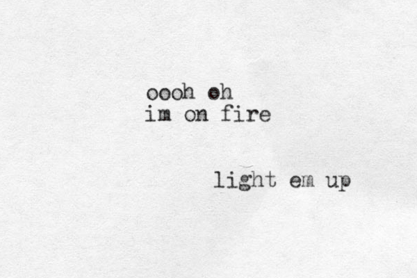 oooh oh im on fire light em up 