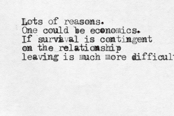 Lots of reasons. One could be economics. If surva ival is contingent on the relationship leaving is much more difficult 