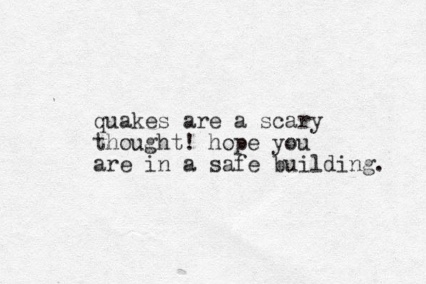 quakes are a scary thought! hope you are in a safe building. 