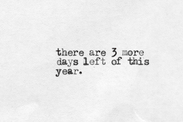 there are 3 more days left of this year. 