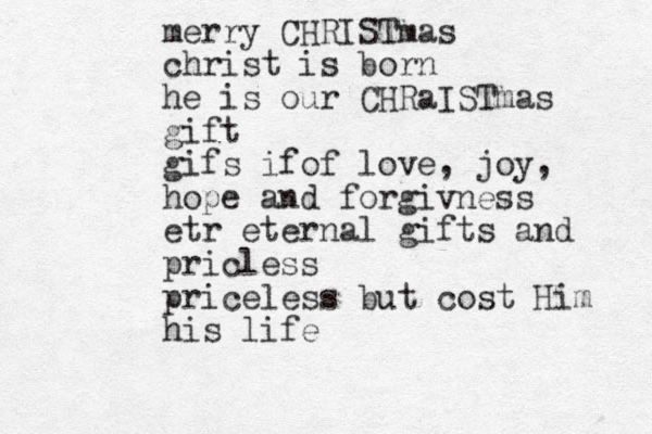 merry CHRISTmas christ is born he is our CHRaISTmas gift gifs ifof love, joy, hope and forgivness etr eternal gifts and pricless priceless but cost Him his life